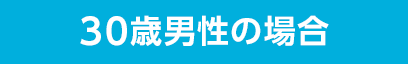 30歳男性の場合