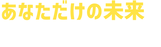 あなただけの未来をシミュレーション!